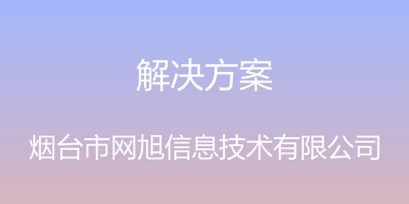 解决方案 - 烟台市网旭信息技术有限公司