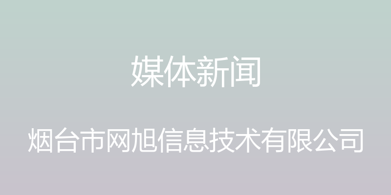 媒体新闻 - 烟台市网旭信息技术有限公司