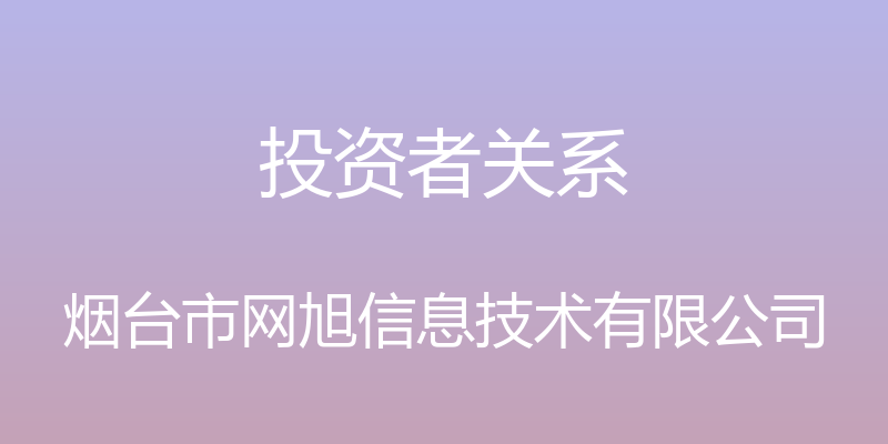 投资者关系 - 烟台市网旭信息技术有限公司